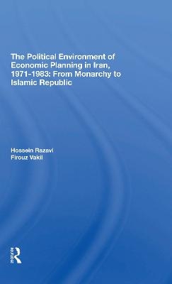 The Political Environment Of Economic Planning In Iran, 19711983 - Hossein Razavi, Firouz Vakil