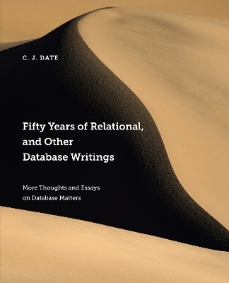 Fifty Years of Relational, and Other Database Writings - Chris Date