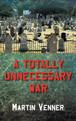 A Totally Unnecessary War - Martin Venner