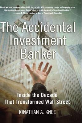Accidental Investment Banker -  Jonathan A. Knee