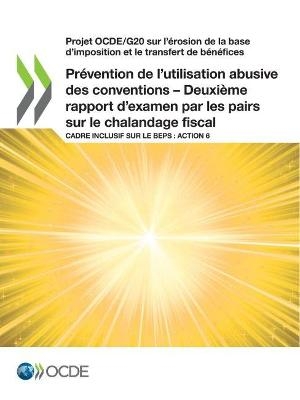 Projet Ocde/G20 Sur l'Érosion de la Base d'Imposition Et Le Transfert de Bénéfices Prévention de l'Utilisation Abusive Des Conventions - Deuxième Rapport d'Examen Par Les Pairs Sur Le Chalandage Fiscal Cadre Inclusif Sur Le Beps: Action 6 -  Oecd