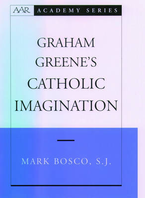 Graham Greene's Catholic Imagination -  Mark Bosco