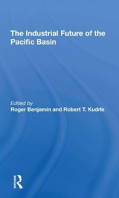 The Industrial Future Of The Pacific Basin - Roger Benjamin, Robert T Kudrle