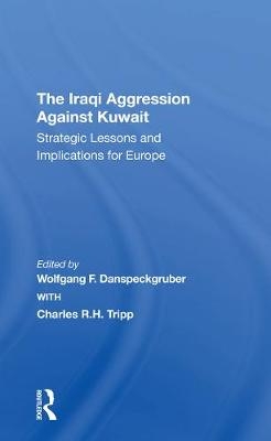The Iraqi Aggression Against Kuwait - Wolfgang F. Danspeckgruber, Charles Tripp