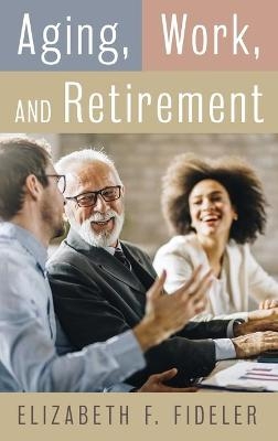 Aging, Work, and Retirement - Elizabeth F. Fideler