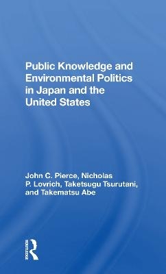 Public Knowledge And Environmental Politics In Japan And The United States - John C Pierce, Nicholas P Lovrich, Taketsugu Tsurutani, Takematsu Abe