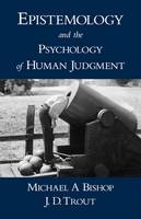 Epistemology and the Psychology of Human Judgment -  Michael A Bishop,  J. D. Trout