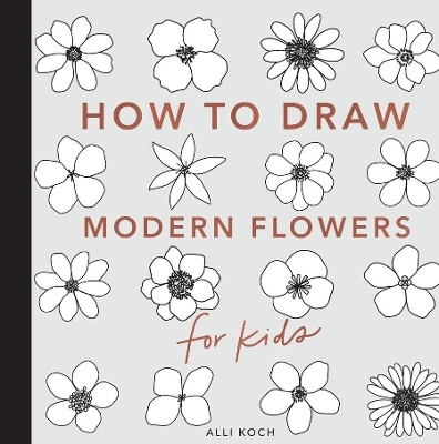 Modern Flowers: How to Draw Books for Kids with Flowers, Plants, and Botanicals - Alli Koch
