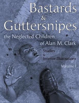 Bastards and Guttersnipes - Alan M Clark