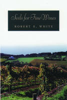 Soils for Fine Wines -  Robert E. White