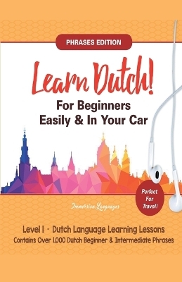 Learn Dutch For Beginners Easily! Phrases Edition! Contains Over 1000 Dutch Beginner & Intermediate Phrases - Immersion Languages