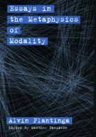 Essays in the Metaphysics of Modality -  Alvin Plantinga