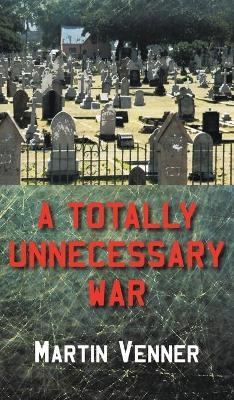 A Totally Unnecessary War - Martin Venner