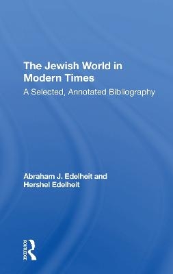 The Jewish World In Modern Times - Abraham J Edelheit, Hershel Edelheit