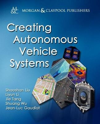 Creating Autonomous Vehicle Systems - Shaoshan Liu, LIYUN LI, Jie Tang, Shuang Wu, Jean-Luc Gaudiot