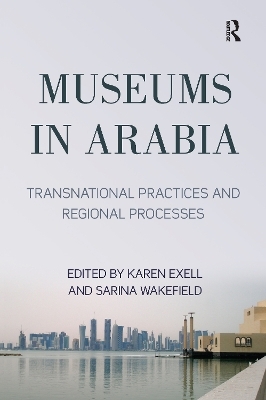 Museums in Arabia - Karen Exell, Sarina Wakefield