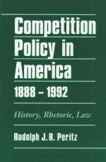 Competition Policy in America, 1888-1992 -  Rudolph J. R. Peritz