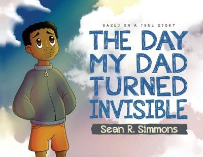 The Day My Dad Turned Invisible - Sean R Simmons