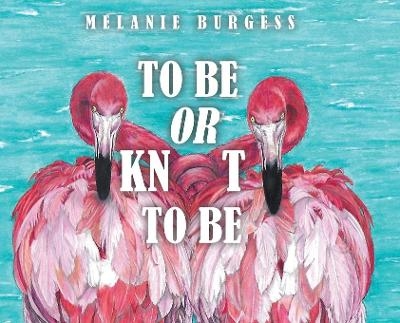 To Be or Knot To Be - Melanie Burgess