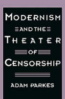 Modernism and the Theater of Censorship -  Adam Parkes