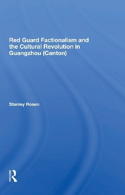 Red Guard Factionalism And The Cultural Revolution In Guangzhou (canton) - Stanley Rosen