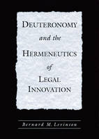 Deuteronomy and the Hermeneutics of Legal Innovation -  Bernard M. Levinson