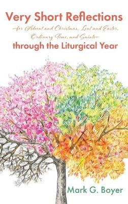 Very Short Reflections-for Advent and Christmas, Lent and Easter, Ordinary Time, and Saints-through the Liturgical Year - Mark G Boyer