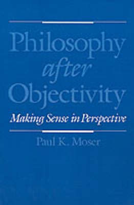 Philosophy after Objectivity -  Paul K. Moser