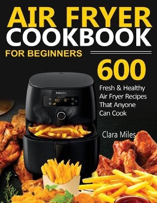 Air Fryer Cookbook for Beginners - Clara Miles