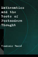 Mathematics and the Roots of Postmodern Thought -  Vladimir Tasic