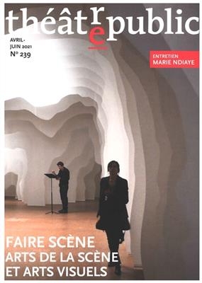 Théâtre-public, n° 239. Faire scène : arts de la scène et arts visuels -  Revue