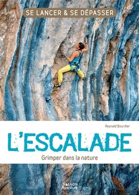 L'escalade : grimper dans la nature - Reynal Bourdier