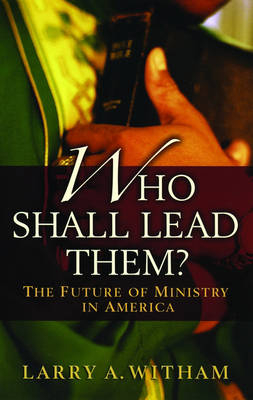 Who Shall Lead Them? -  Larry A. Witham