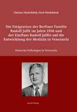 Die Emigration der Berliner Familie Rudolf Jaffé im Jahre 1936 und der Einfluss Rudolf Jaffés auf die Entwicklung der Medizin in Venezuela - Christa Niedobitek, Fred Niedobitek