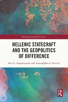 Hellenic Statecraft and the Geopolitics of Difference - Alex G. Papadopoulos, Triantafyllos G. Petridis