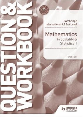 Cambridge International AS & A Level Mathematics Probability & Statistics 1 Question & Workbook - Greg Port