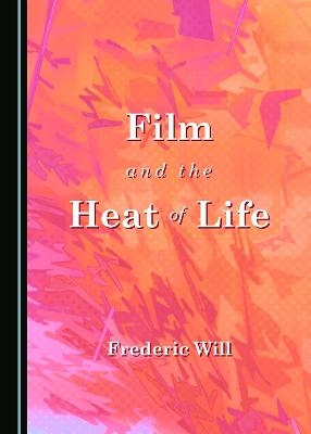 Film and the Heat of Life - Frederic Will