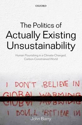 Politics of Actually Existing Unsustainability -  John Barry