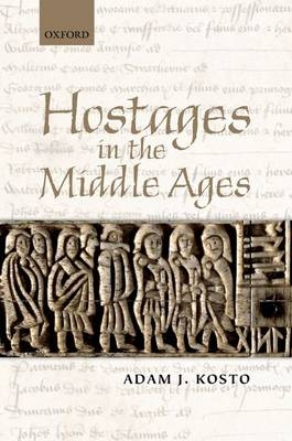 Hostages in the Middle Ages -  Adam J. Kosto