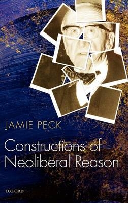 Constructions of Neoliberal Reason -  Jamie Peck