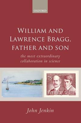 William and Lawrence Bragg, Father and Son -  John Jenkin