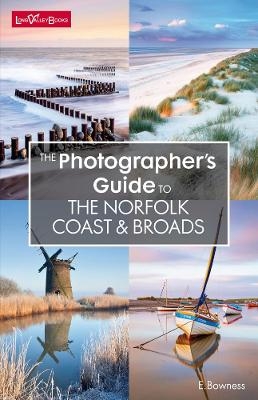 The Photographer's Guide to The Norfolk Coast & Broads - Ellen Bowness