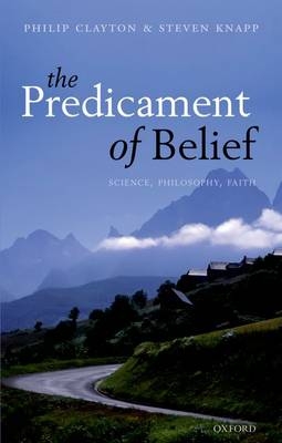 Predicament of Belief -  Philip Clayton,  Steven Knapp