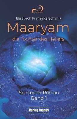 Maaryam, die Tochter des Heilers - Elisabeth Franziska Schanik