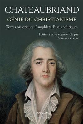 Génie du christianisme : textes historiques, pamphlets, essais politiques - François René de Chateaubriand