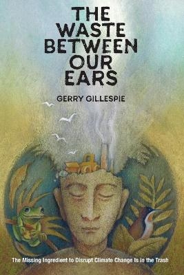The Waste Between Our Ears - Gerry Gillespie