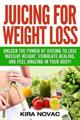 Juicing for Weight Loss - Kira Novac