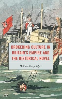 Brokering Culture in Britain's Empire and the Historical Novel - Matthew C. Salyer