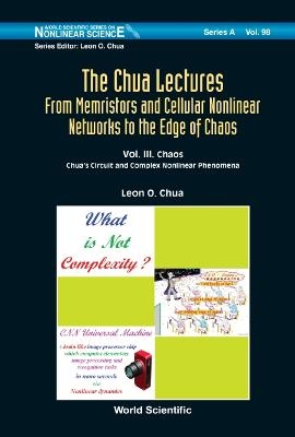 Chua Lectures, The: From Memristors And Cellular Nonlinear Networks To The Edge Of Chaos - Volume Iii. Chaos: Chua's Circuit And Complex Nonlinear Phenomena - Leon O Chua