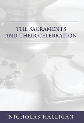 The Sacraments and Their Celebration - Nicholas Halligan